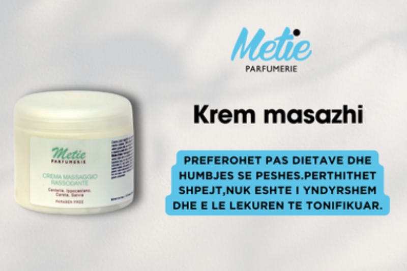 Krem Masazhi, Metie Parfumerie, masazh trupi, tonifikim lekure, pas humbjes ne peshe, lekure e relaksuar, krem jo yndyror, perthithje e shpejte, kujdes per trupin, kofshet dhe krahet, elasticitet lekure, relaks dhe freski